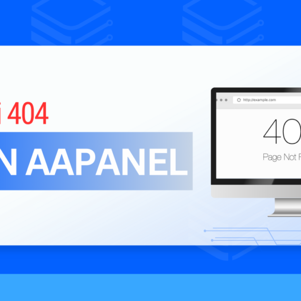 Hướng dẫn fix lỗi 404 trên aaPanel nhanh chóng